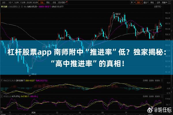 杠杆股票app 南师附中“推进率”低？独家揭秘：“高中推进率”的真相！