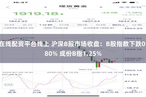 在线配资平台线上 沪深B股市场收盘：B股指数下跌0.80% 成份B指1.25%