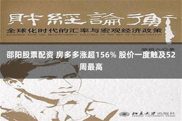 邵阳股票配资 房多多涨超156% 股价一度触及52周最高