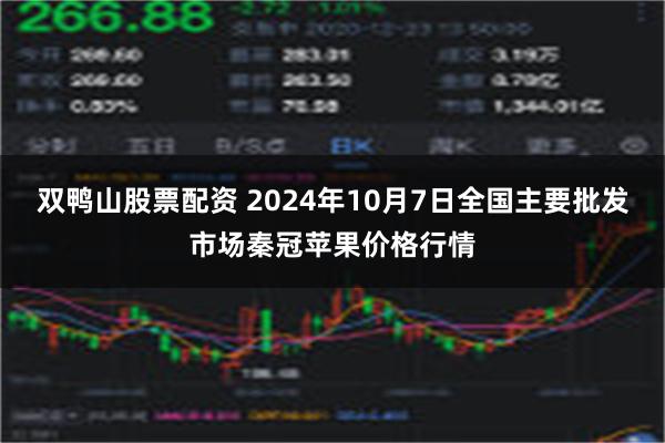 双鸭山股票配资 2024年10月7日全国主要批发市场秦冠苹果价格行情