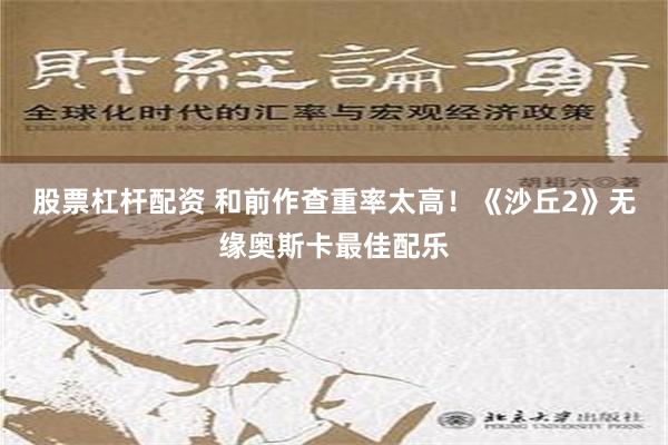 股票杠杆配资 和前作查重率太高！《沙丘2》无缘奥斯卡最佳配乐