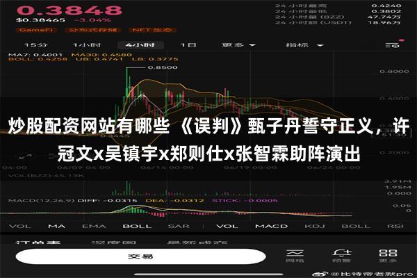 炒股配资网站有哪些 《误判》甄子丹誓守正义，许冠文x吴镇宇x郑则仕x张智霖助阵演出